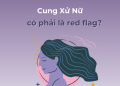 Cung Xử Nữ có red flag không?