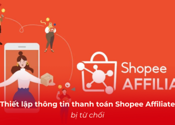 Bị từ chối thông tin thanh toán Shopee Affiliate